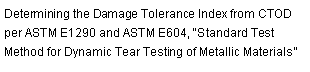 Text Box: Determining the Damage Tolerance Index from CTOD per ASTM E1290 and ASTM E604, Standard Test Method for Dynamic Tear Testing of Metallic Materials